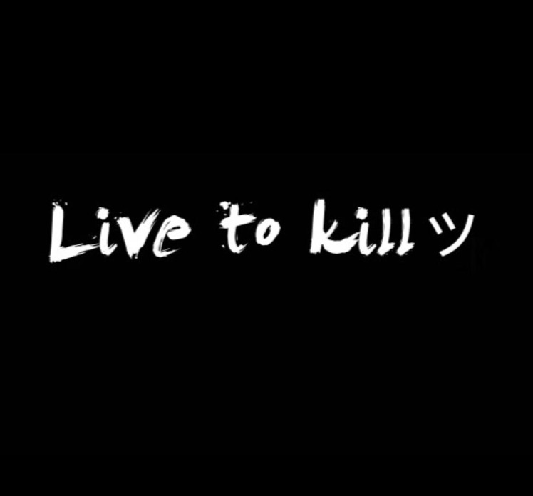 LIVE AND TO KILL