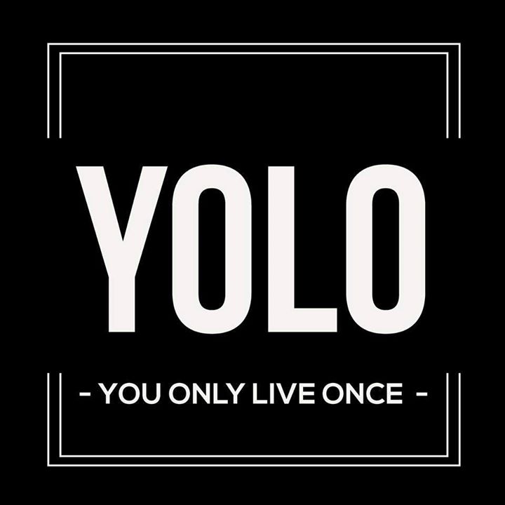 You OnIy Live Once